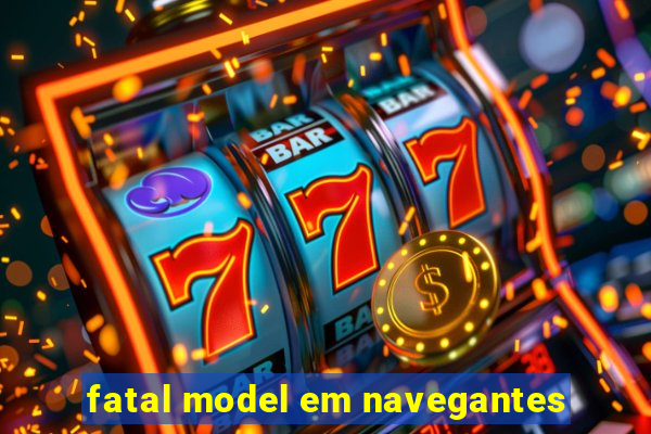 fatal model em navegantes